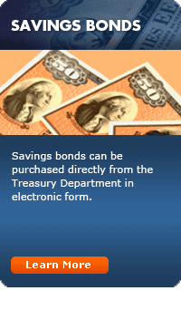 Savings Bonds:  Savings bonds can be purchased from most commercial banks in paper form, or directly from the Treasury Department in electronic form.  Learn More...